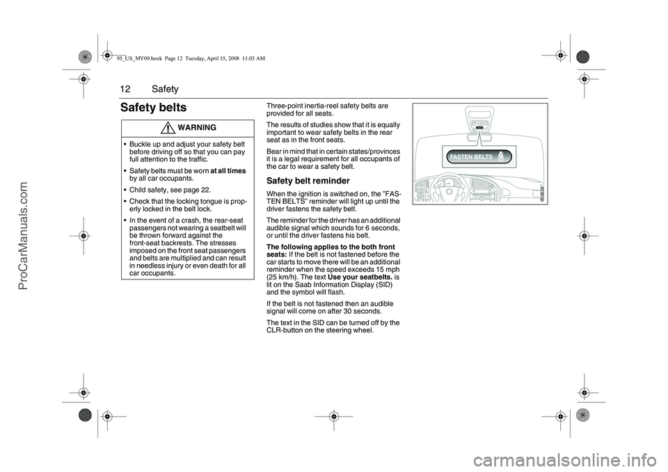 SAAB 9-5 2009 User Guide 12 SafetySafety belts
Three-point inertia-reel safety belts are
provided for all seats.
The results of studies show that it is equally
important to wear safety belts in the rear
seat as in the fr SAAB 9-5 2009 User Guide 12 SafetySafety belts
Three-point inertia-reel safety belts are
provided for all seats.
The results of studies show that it is equally
important to wear safety belts in the rear
seat as in the fr