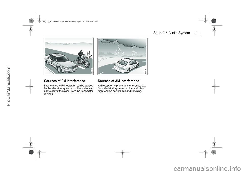 SAAB 9-5 2009  Owners Manual 111 Saab 9-5 Audio System
Sources of FM interferenceInterference to FM reception can be caused 
by the electrical systems in other vehicles, 
particularly if the signal from the transmitter 
is weak.
