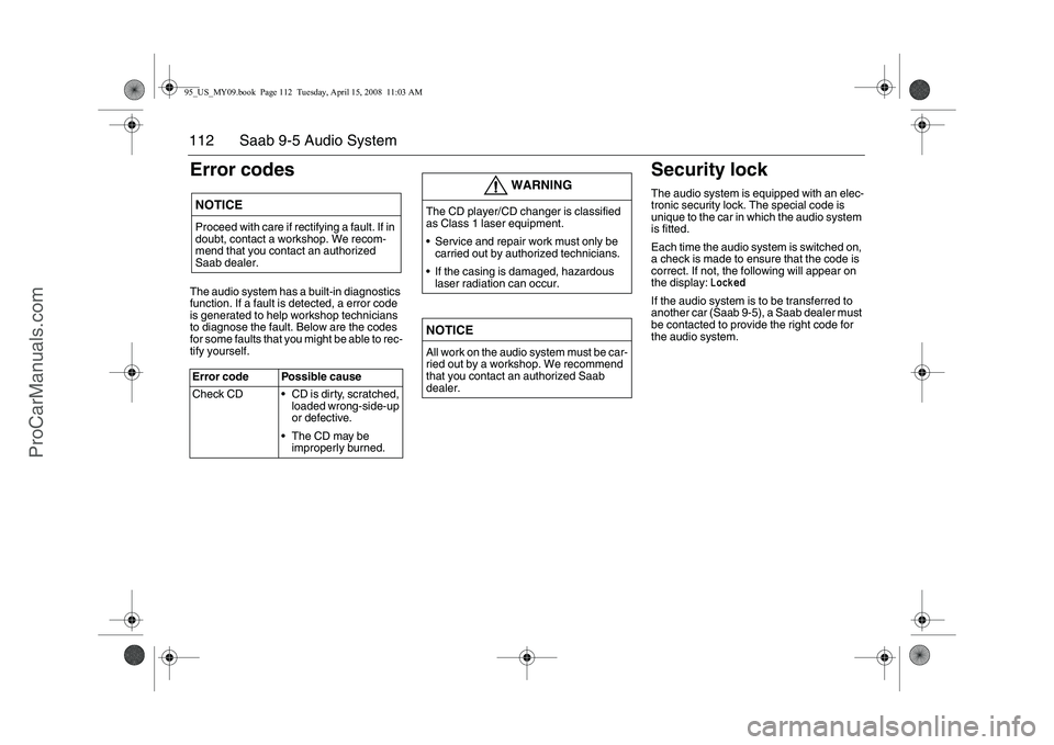 SAAB 9-5 2009  Owners Manual 112 Saab 9-5 Audio SystemError codesThe audio system has a built-in diagnostics 
function. If a fault is detected, a error code 
is generated to help workshop technicians 
to diagnose the fault. Below