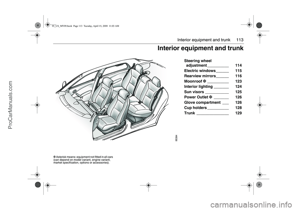 SAAB 9-5 2009  Owners Manual 113 Interior equipment and trunk
 Steering wheel 
adjustment __________   114 
Electric windows ______    115 
Rearview mirrors______    116 
Moonroof3__________   123 
Interior lighting _______    12