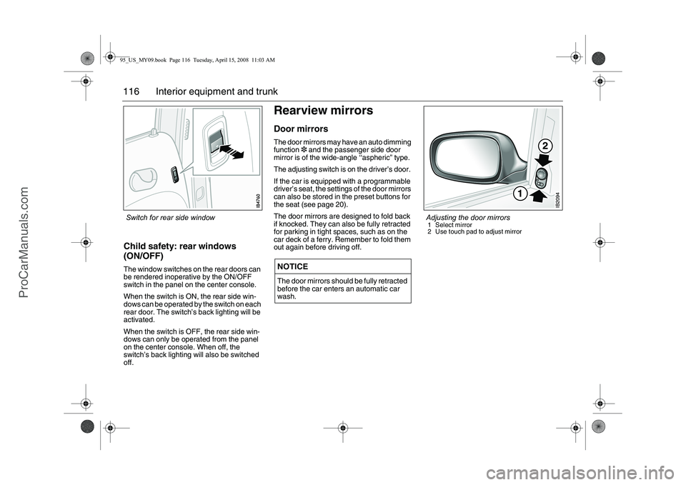 SAAB 9-5 2009  Owners Manual 116 Interior equipment and trunkChild safety: rear windows 
(ON/OFF)The window switches on the rear doors can 
be rendered inoperative by the ON/OFF 
switch in the panel on the center console.
When th