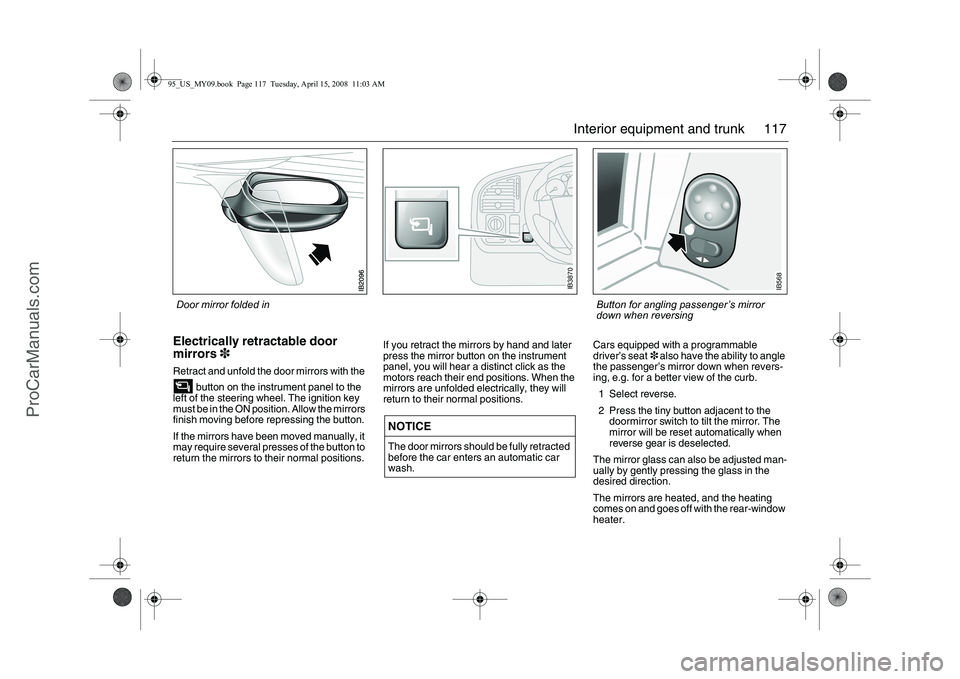 SAAB 9-5 2009  Owners Manual 117 Interior equipment and trunk
Electrically retractable door 
mirrors3Retract and unfold the door mirrors with the 
 button on the instrument panel to the 
left of the steering wheel. The ignition k