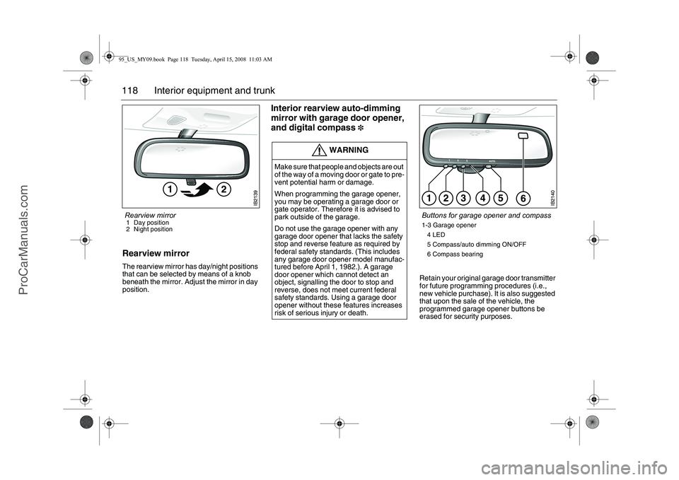 SAAB 9-5 2009  Owners Manual 118 Interior equipment and trunkRearview mirrorThe rearview mirror has day/night positions 
that can be selected by means of a knob 
beneath the mirror. Adjust the mirror in day 
position.
Interior re