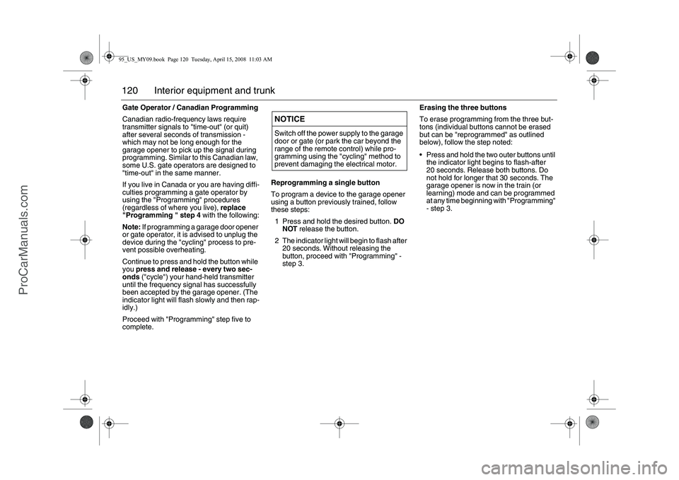 SAAB 9-5 2009  Owners Manual 120 Interior equipment and trunkGate Operator / Canadian Programming
Canadian radio-frequency laws require 
transmitter signals to "time-out" (or quit) 
after several seconds of transmission - 
which 