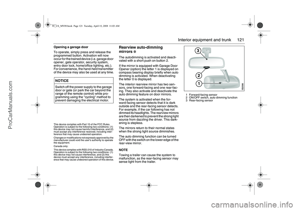 SAAB 9-5 2009 Owners Manual 121 Interior equipment and trunk
Opening a garage door
To operate, simply press and release the
programmed button. Activation will now
occur for the trained device (i.e. garage door
opener, gate op SAAB 9-5 2009 Owners Manual 121 Interior equipment and trunk
Opening a garage door
To operate, simply press and release the
programmed button. Activation will now
occur for the trained device (i.e. garage door
opener, gate op