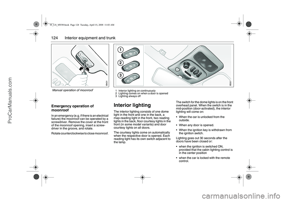 SAAB 9-5 2009 Owners Manual 124 Interior equipment and trunkEmergency operation of
moonroofIn an emergency (e.g. if there is an electrical
failure) the moonroof can be operated by a
screwdriver. Remove the cover at the front SAAB 9-5 2009 Owners Manual 124 Interior equipment and trunkEmergency operation of
moonroofIn an emergency (e.g. if there is an electrical
failure) the moonroof can be operated by a
screwdriver. Remove the cover at the front