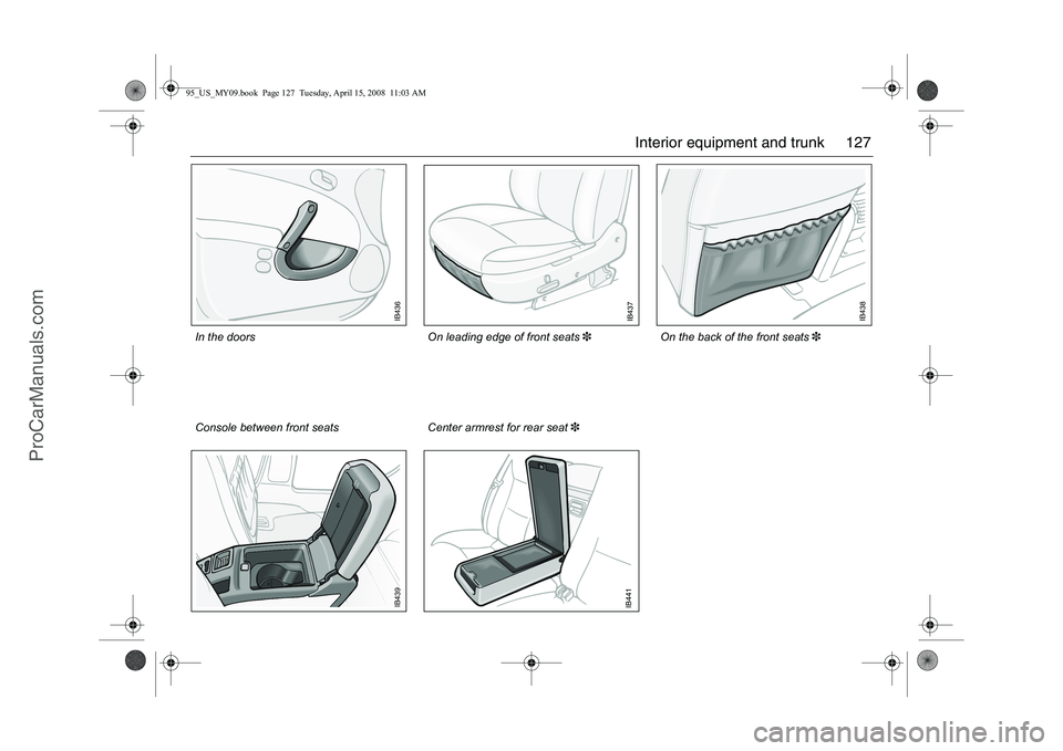 SAAB 9-5 2009 Owners Manual 127 Interior equipment and trunk
IB436
IB437
IB439
IB441
IB438
On the back of the front seats3
Center armrest for rear seat3 On leading edge of front seats3
Console between front seats In the doors
SAAB 9-5 2009 Owners Manual 127 Interior equipment and trunk
IB436
IB437
IB439
IB441
IB438
On the back of the front seats3
Center armrest for rear seat3 On leading edge of front seats3
Console between front seats In the doors