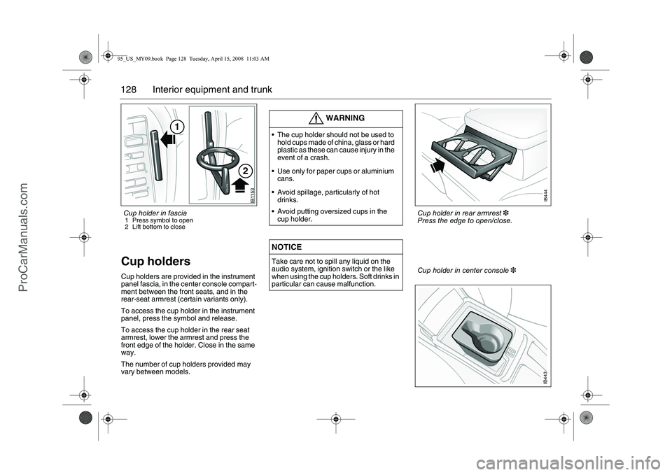 SAAB 9-5 2009 Owners Manual 128 Interior equipment and trunkCup holders Cup holders are provided in the instrument
panel fascia, in the center console compart-
ment between the front seats, and in the
rear-seat armrest (certai SAAB 9-5 2009 Owners Manual 128 Interior equipment and trunkCup holders Cup holders are provided in the instrument
panel fascia, in the center console compart-
ment between the front seats, and in the
rear-seat armrest (certai