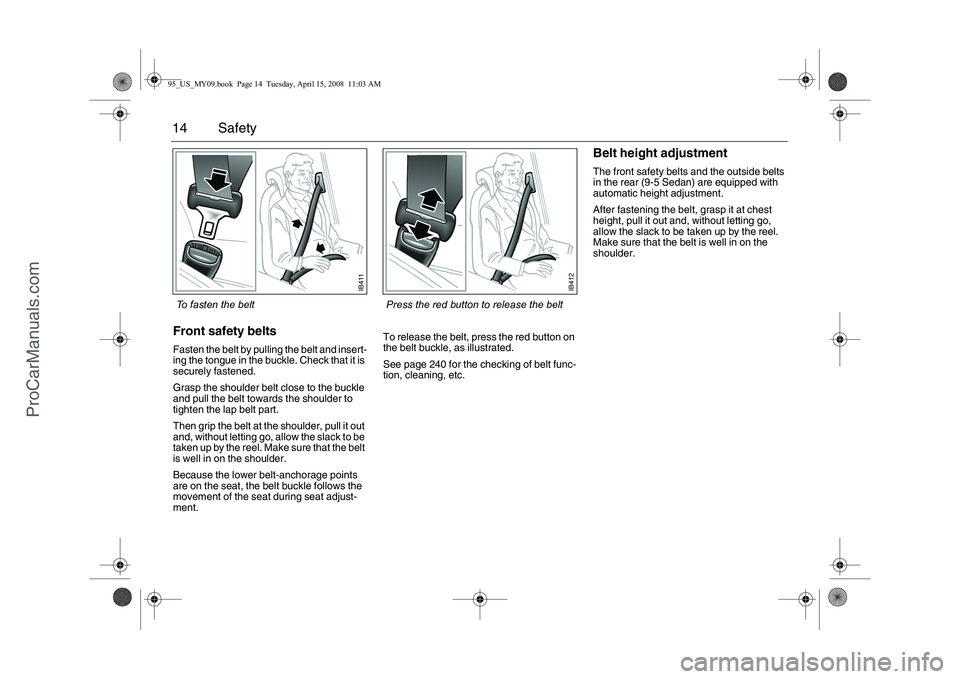 SAAB 9-5 2009  Owners Manual 14 SafetyFront safety belts Fasten the belt by pulling the belt and insert-
ing the tongue in the buckle. Check that it is 
securely fastened.
Grasp the shoulder belt close to the buckle 
and pull the