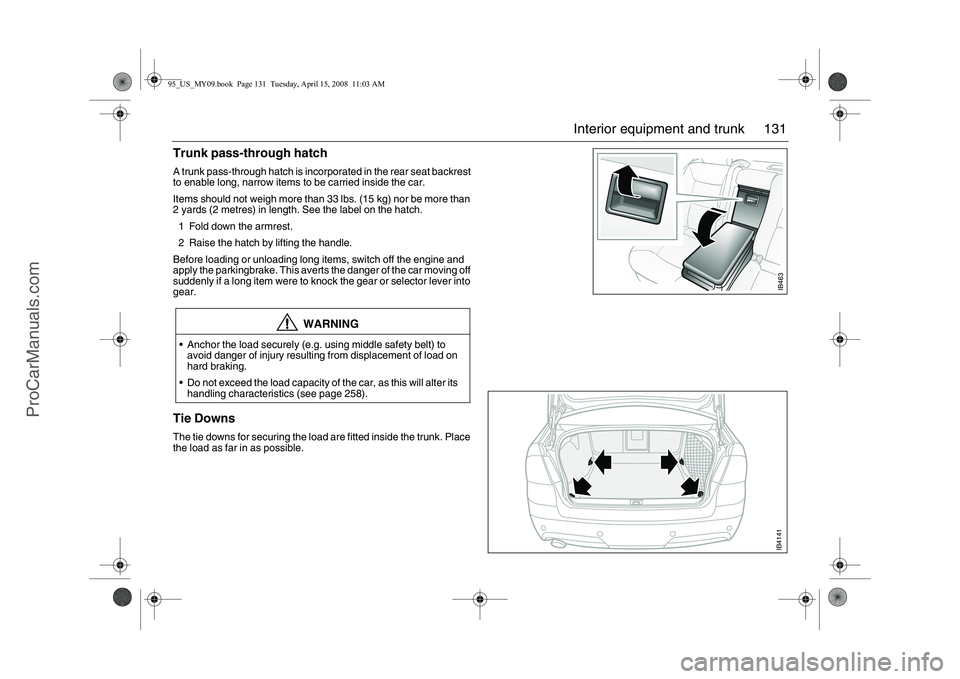 SAAB 9-5 2009 Owners Manual 131 Interior equipment and trunk
Trunk pass-through hatch A trunk pass-through hatch is incorporated in the rear seat backrest
to enable long, narrow items to be carried inside the car.
Items should SAAB 9-5 2009 Owners Manual 131 Interior equipment and trunk
Trunk pass-through hatch A trunk pass-through hatch is incorporated in the rear seat backrest
to enable long, narrow items to be carried inside the car.
Items should