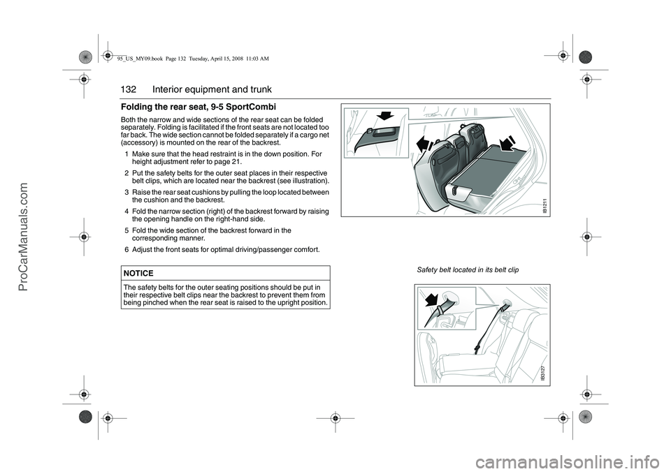 SAAB 9-5 2009 Owners Manual 132 Interior equipment and trunkFolding the rear seat, 9-5 SportCombiBoth the narrow and wide sections of the rear seat can be folded
separately. Folding is facilitated if the front seats are not loc SAAB 9-5 2009 Owners Manual 132 Interior equipment and trunkFolding the rear seat, 9-5 SportCombiBoth the narrow and wide sections of the rear seat can be folded
separately. Folding is facilitated if the front seats are not loc