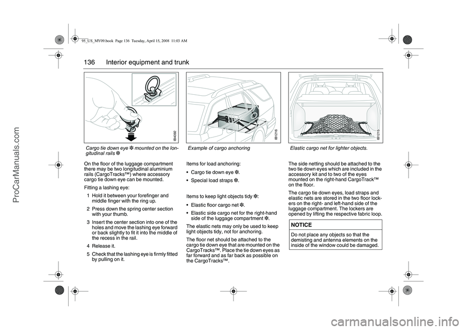 SAAB 9-5 2009 Owners Manual 136 Interior equipment and trunkOn the floor of the luggage compartment
there may be two longitudinal aluminium
rails (CargoTracks™) where accessory
cargo tie down eye can be mounted.
Fitting a l SAAB 9-5 2009 Owners Manual 136 Interior equipment and trunkOn the floor of the luggage compartment
there may be two longitudinal aluminium
rails (CargoTracks™) where accessory
cargo tie down eye can be mounted.
Fitting a l