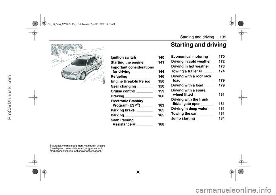 SAAB 9-5 2009  Owners Manual 
139
Starting and driving
IB3878
Starting and driving
 Ignition switch ________    140 
Starting the engine ____    141 
Important considerations 
for driving___________    144 
Refueling ____________