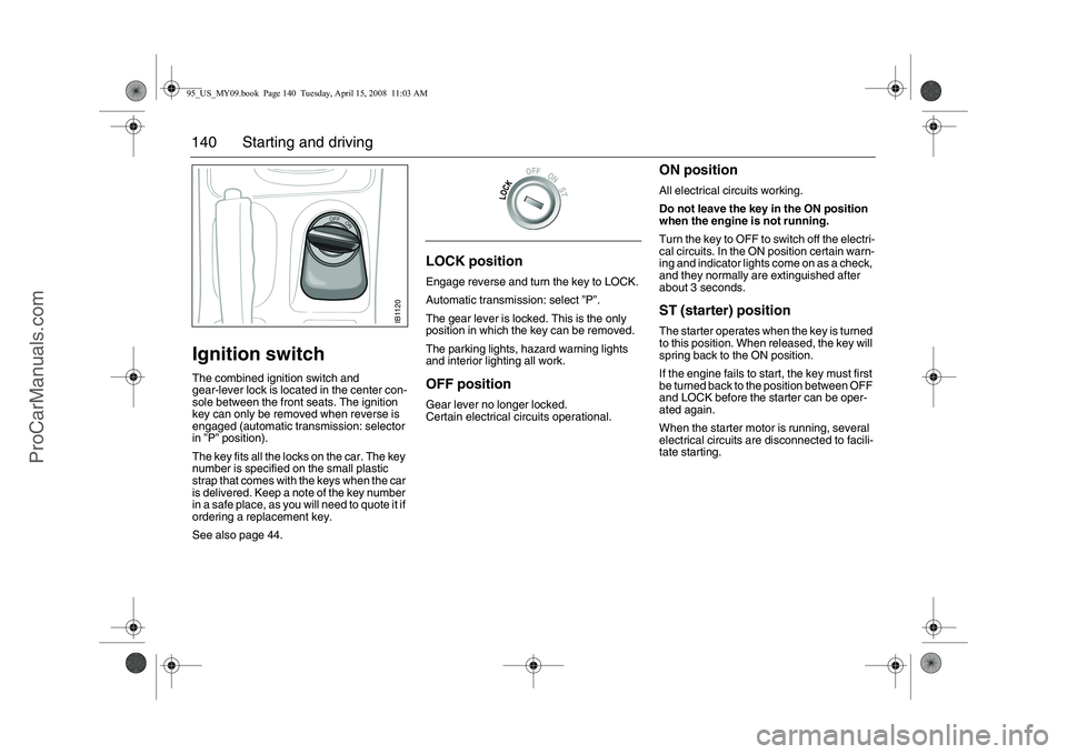 SAAB 9-5 2009 Owners Manual 140 Starting and drivingIgnition switchThe combined ignition switch and
gear-lever lock is located in the center con-
sole between the front seats. The ignition
key can only be removed when reverse SAAB 9-5 2009 Owners Manual 140 Starting and drivingIgnition switchThe combined ignition switch and
gear-lever lock is located in the center con-
sole between the front seats. The ignition
key can only be removed when reverse