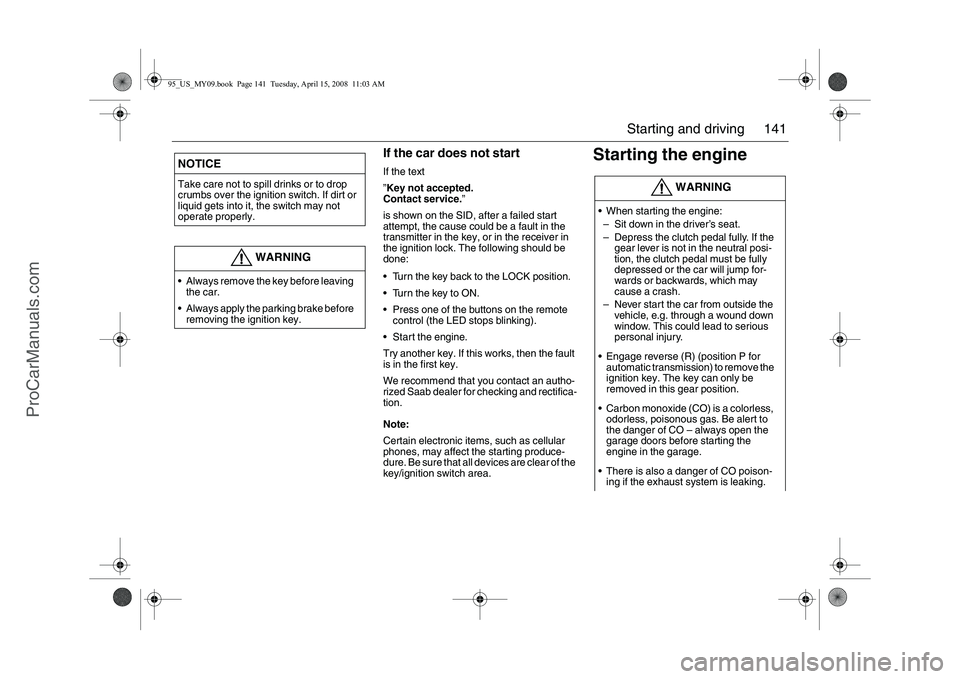 SAAB 9-5 2009  Owners Manual 141 Starting and driving
 
If the car does not startIf the text 
”Key not accepted.
Contact service.”
is shown on the SID, after a failed start 
attempt, the cause could be a fault in the 
transmi