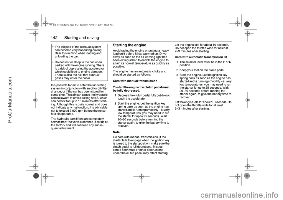 SAAB 9-5 2009 Owners Manual 142 Starting and drivingIt is possible for air to enter the lubricating
system in conjunction with an oil or oil-filter
change, or if the car has been stored for
some time. This air can cause the h SAAB 9-5 2009 Owners Manual 142 Starting and drivingIt is possible for air to enter the lubricating
system in conjunction with an oil or oil-filter
change, or if the car has been stored for
some time. This air can cause the h
