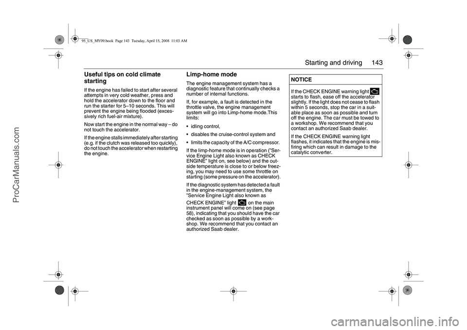 SAAB 9-5 2009 Owners Manual 143 Starting and driving
Useful tips on cold climate
startingIf the engine has failed to start after several
attempts in very cold weather, press and
hold the accelerator down to the floor and
run SAAB 9-5 2009 Owners Manual 143 Starting and driving
Useful tips on cold climate
startingIf the engine has failed to start after several
attempts in very cold weather, press and
hold the accelerator down to the floor and
run