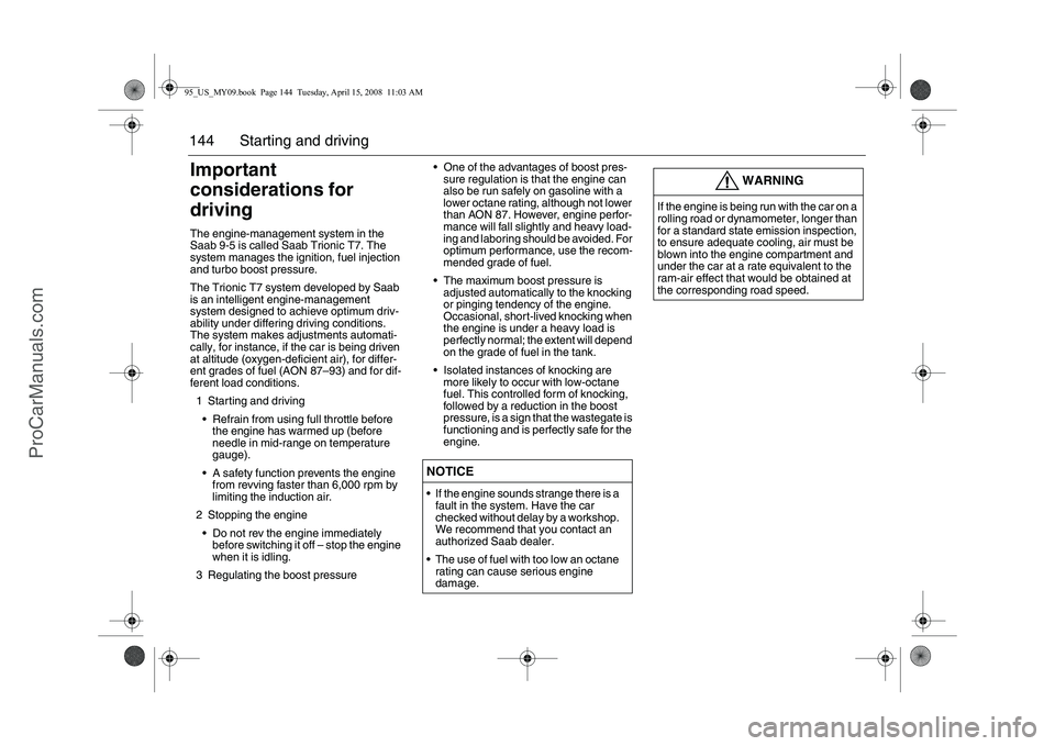 SAAB 9-5 2009 Owners Manual 144 Starting and drivingImportant
considerations for
drivingThe engine-management system in the
Saab 9-5 is called Saab Trionic T7. The
system manages the ignition, fuel injection
and turbo boost SAAB 9-5 2009 Owners Manual 144 Starting and drivingImportant
considerations for
drivingThe engine-management system in the
Saab 9-5 is called Saab Trionic T7. The
system manages the ignition, fuel injection
and turbo boost
