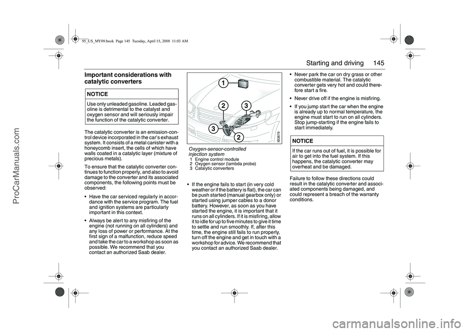 SAAB 9-5 2009 User Guide 145 Starting and driving
Important considerations with
catalytic convertersThe catalytic converter is an emission-con-
trol device incorporated in the car’s exhaust
system. It consists of a metal SAAB 9-5 2009 User Guide 145 Starting and driving
Important considerations with
catalytic convertersThe catalytic converter is an emission-con-
trol device incorporated in the car’s exhaust
system. It consists of a metal