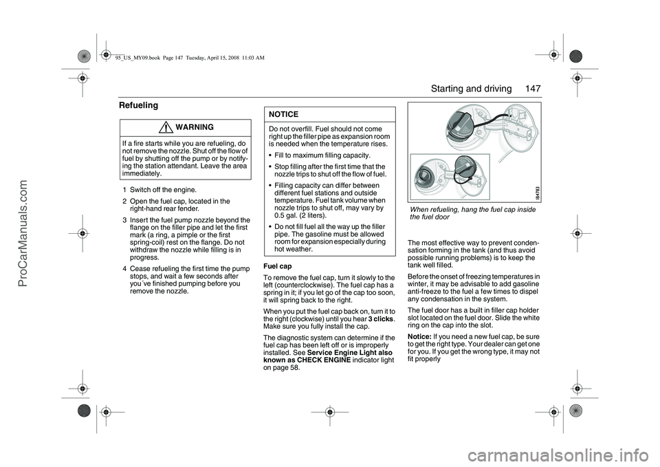 SAAB 9-5 2009 Owners Manual 147 Starting and driving
Refueling1 Switch off the engine.
2 Open the fuel cap, located in the
right-hand rear fender.
3 Insert the fuel pump nozzle beyond the
flange on the filler pipe and let the SAAB 9-5 2009 Owners Manual 147 Starting and driving
Refueling1 Switch off the engine.
2 Open the fuel cap, located in the
right-hand rear fender.
3 Insert the fuel pump nozzle beyond the
flange on the filler pipe and let the