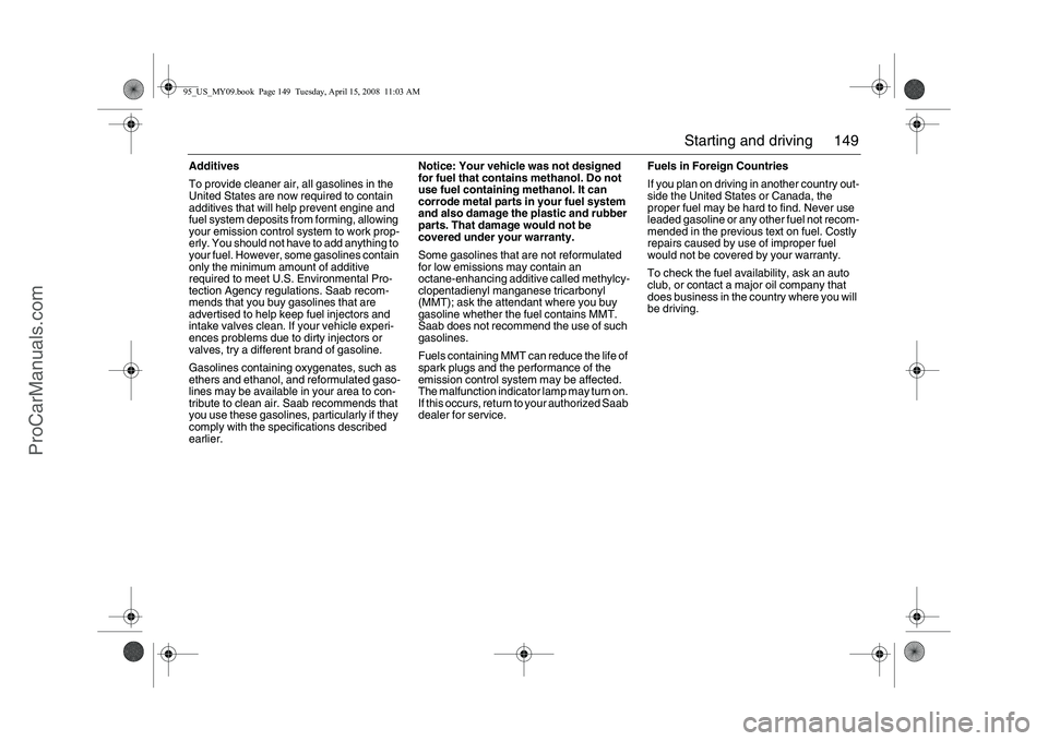 SAAB 9-5 2009 Owners Manual 149 Starting and driving
Additives
To provide cleaner air, all gasolines in the
United States are now required to contain
additives that will help prevent engine and
fuel system deposits from formi SAAB 9-5 2009 Owners Manual 149 Starting and driving
Additives
To provide cleaner air, all gasolines in the
United States are now required to contain
additives that will help prevent engine and
fuel system deposits from formi