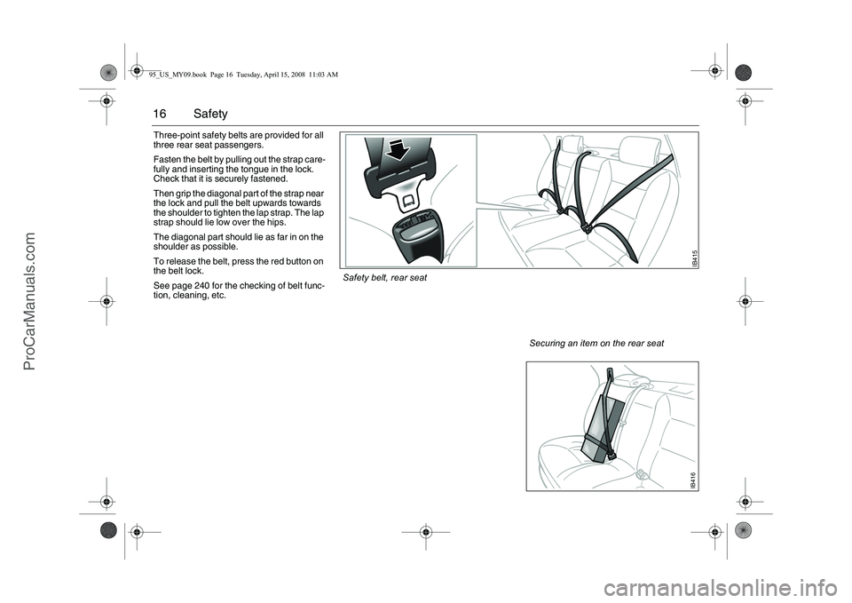SAAB 9-5 2009  Owners Manual 16 SafetyThree-point safety belts are provided for all 
three rear seat passengers. 
Fasten the belt by pulling out the strap care-
fully and inserting the tongue in the lock. 
Check that it is secure