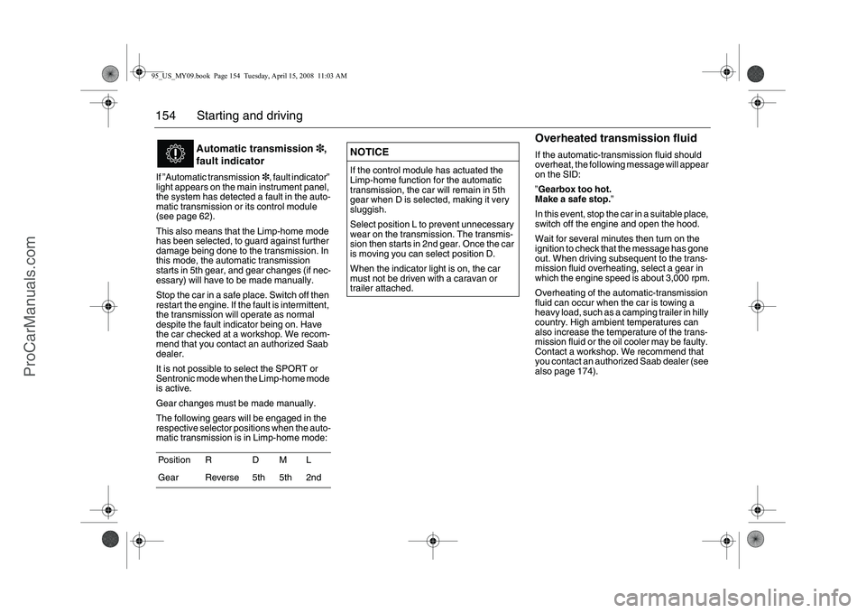 SAAB 9-5 2009 Owners Manual 154 Starting and drivingIf ”Automatic transmission3, fault indicator”
light appears on the main instrument panel,
the system has detected a fault in the auto-
matic transmission or its control m SAAB 9-5 2009 Owners Manual 154 Starting and drivingIf ”Automatic transmission3, fault indicator”
light appears on the main instrument panel,
the system has detected a fault in the auto-
matic transmission or its control m