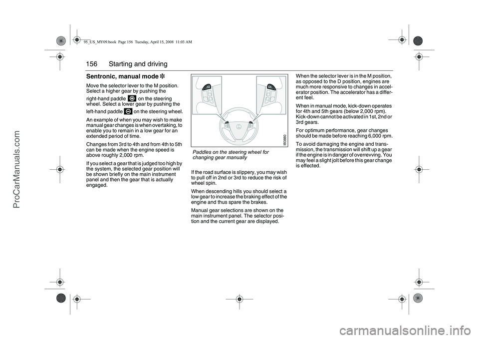 SAAB 9-5 2009 Owners Manual 156 Starting and drivingSentronic, manual mode 3Move the selector lever to the M position.
Select a higher gear by pushing the
right-hand paddle on the steering
wheel. Select a lower gear by push SAAB 9-5 2009 Owners Manual 156 Starting and drivingSentronic, manual mode 3Move the selector lever to the M position.
Select a higher gear by pushing the
right-hand paddle on the steering
wheel. Select a lower gear by push