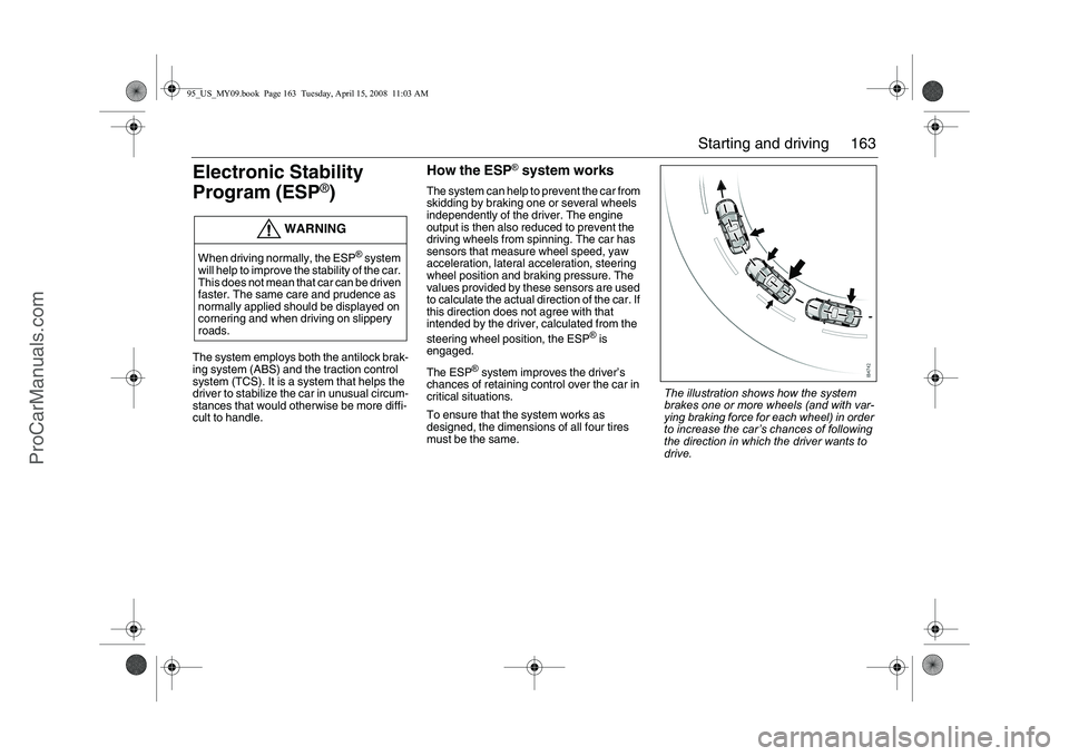 SAAB 9-5 2009 User Guide 163 Starting and driving
Electronic Stability
Program (ESP
®)
The system employs both the antilock brak-
ing system (ABS) and the traction control
system (TCS). It is a system that helps the
drive SAAB 9-5 2009 User Guide 163 Starting and driving
Electronic Stability
Program (ESP
®)
The system employs both the antilock brak-
ing system (ABS) and the traction control
system (TCS). It is a system that helps the
drive