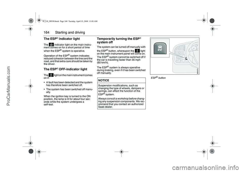 SAAB 9-5 2009 Owners Manual 164 Starting and drivingThe ESP
® indicator light
The indicator light on the main instru-
ment comes on for a short period of time
when the ESP
® system is operative.
Operation of the ESP
® syst SAAB 9-5 2009 Owners Manual 164 Starting and drivingThe ESP
® indicator light
The indicator light on the main instru-
ment comes on for a short period of time
when the ESP
® system is operative.
Operation of the ESP
® syst