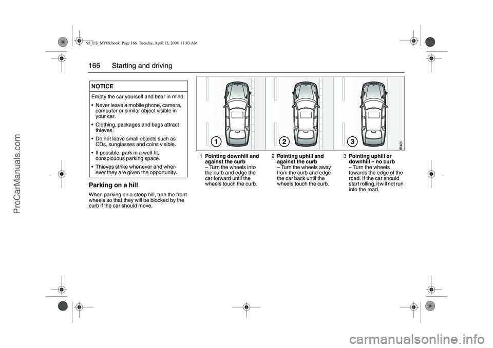 SAAB 9-5 2009 Owners Manual 166 Starting and drivingParking on a hillWhen parking on a steep hill, turn the front
wheels so that they will be blocked by the
curb if the car should move. NOTICEEmpty the car yourself and bear in SAAB 9-5 2009 Owners Manual 166 Starting and drivingParking on a hillWhen parking on a steep hill, turn the front
wheels so that they will be blocked by the
curb if the car should move. NOTICEEmpty the car yourself and bear in