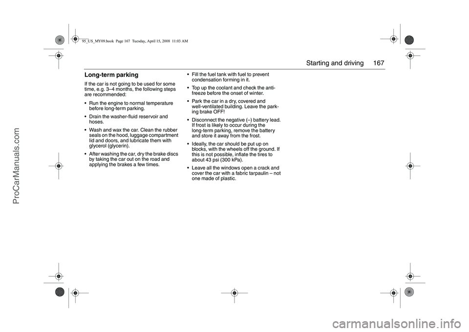SAAB 9-5 2009  Owners Manual 167 Starting and driving
Long-term parkingIf the car is not going to be used for some 
time, e.g. 3–4 months, the following steps 
are recommended: 
 Run the engine to normal temperature 
before lo