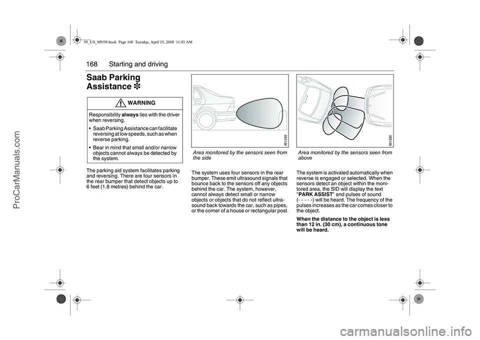 SAAB 9-5 2009 User Guide 168 Starting and drivingSaab Parking
Assistance3The parking aid system facilitates parking
and reversing. There are four sensors in
the rear bumper that detect objects up to
6 feet (1.8 metres) be SAAB 9-5 2009 User Guide 168 Starting and drivingSaab Parking
Assistance3The parking aid system facilitates parking
and reversing. There are four sensors in
the rear bumper that detect objects up to
6 feet (1.8 metres) be