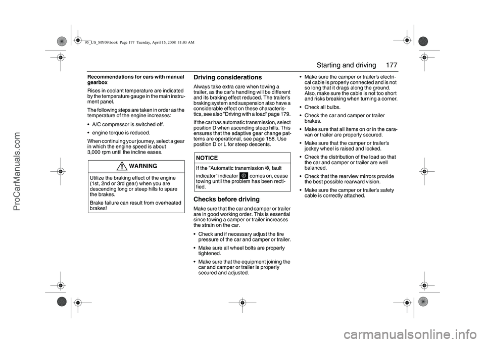 SAAB 9-5 2009  Owners Manual 177 Starting and driving
Recommendations for cars with manual 
gearbox
Rises in coolant temperature are indicated 
by the temperature gauge in the main instru-
ment panel.
The following steps are take