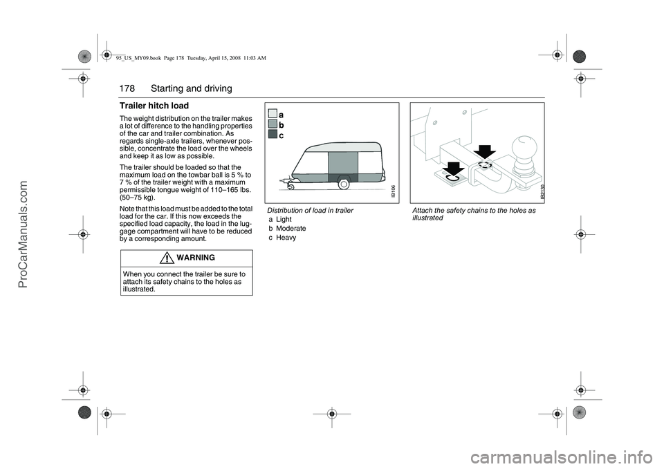 SAAB 9-5 2009 Owners Manual 178 Starting and drivingTrailer hitch loadThe weight distribution on the trailer makes
a lot of difference to the handling properties
of the car and trailer combination. As
regards single-axle trai SAAB 9-5 2009 Owners Manual 178 Starting and drivingTrailer hitch loadThe weight distribution on the trailer makes
a lot of difference to the handling properties
of the car and trailer combination. As
regards single-axle trai