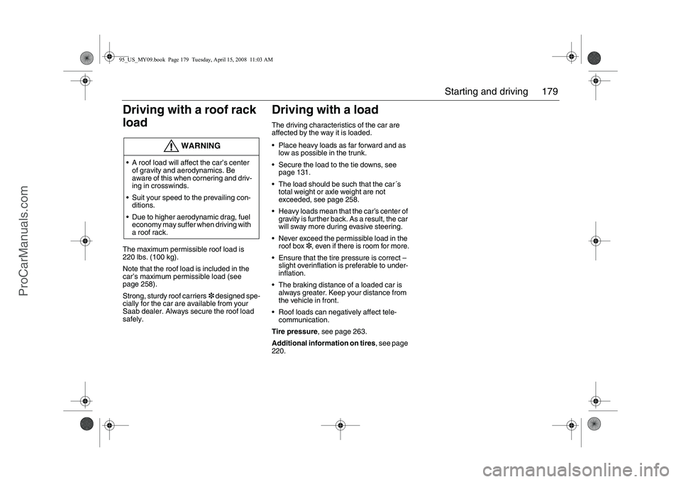 SAAB 9-5 2009 Owners Manual 179 Starting and driving
Driving with a roof rack
loadThe maximum permissible roof load is
220 lbs. (100 kg).
Note that the roof load is included in the
car’s maximum permissible load (see
page SAAB 9-5 2009 Owners Manual 179 Starting and driving
Driving with a roof rack
loadThe maximum permissible roof load is
220 lbs. (100 kg).
Note that the roof load is included in the
car’s maximum permissible load (see
page