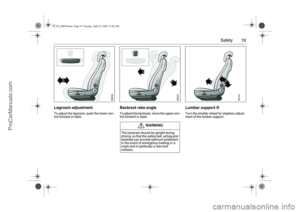 SAAB 9-5 2009 User Guide 19 Safety
Legroom adjustmentTo adjust the legroom, push the lower con-
trol forward or back.
Backrest rake angleTo adjust the backrest, move the upper con-
trol forward or back.
Lumbar support3Turn t SAAB 9-5 2009 User Guide 19 Safety
Legroom adjustmentTo adjust the legroom, push the lower con-
trol forward or back.
Backrest rake angleTo adjust the backrest, move the upper con-
trol forward or back.
Lumbar support3Turn t