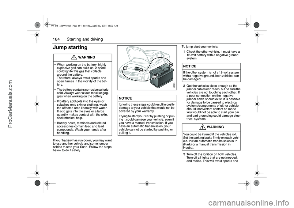 SAAB 9-5 2009 Owners Manual 184 Starting and drivingJump startingIf your battery has run down, you may want
to use another vehicle and some jumper
cables to start your Saab. Follow the steps
below to do it safely.To jump star SAAB 9-5 2009 Owners Manual 184 Starting and drivingJump startingIf your battery has run down, you may want
to use another vehicle and some jumper
cables to start your Saab. Follow the steps
below to do it safely.To jump star