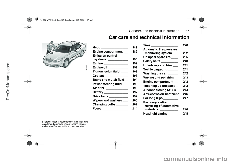 SAAB 9-5 2009 Owners Manual 187 Car care and technical information
IB3888
Hood ________________ 188
Engine compartment __ 189
Emission control
systems ____________ 190
Engine ______________ 192
Engine oil _______ SAAB 9-5 2009 Owners Manual 187 Car care and technical information
IB3888
Hood ________________ 188
Engine compartment __ 189
Emission control
systems ____________ 190
Engine ______________ 192
Engine oil _______