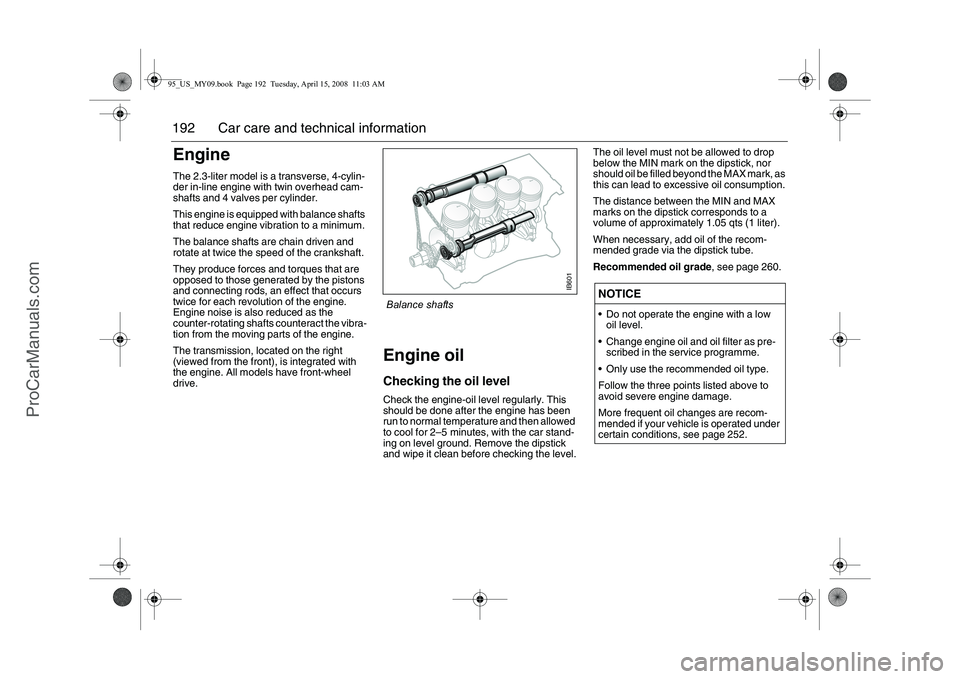 SAAB 9-5 2009 Owners Manual 192 Car care and technical informationEngineThe 2.3-liter model is a transverse, 4-cylin-
der in-line engine with twin overhead cam-
shafts and 4 valves per cylinder.
This engine is equipped with bala SAAB 9-5 2009 Owners Manual 192 Car care and technical informationEngineThe 2.3-liter model is a transverse, 4-cylin-
der in-line engine with twin overhead cam-
shafts and 4 valves per cylinder.
This engine is equipped with bala