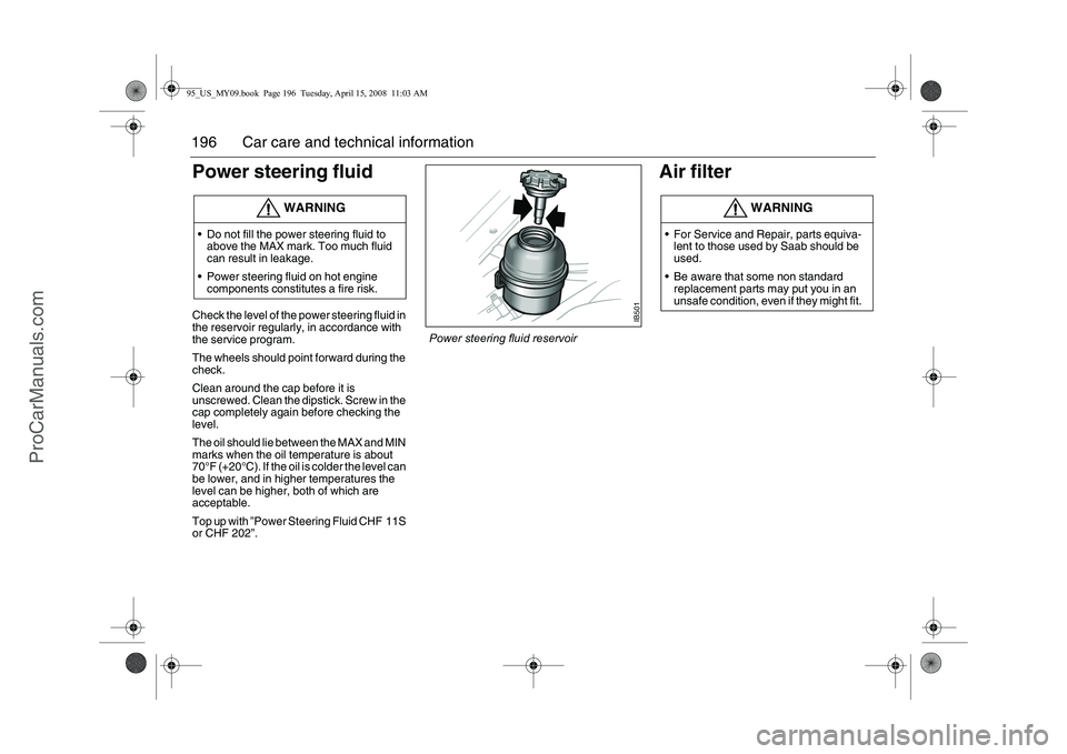 SAAB 9-5 2009 Owners Manual 196 Car care and technical informationPower steering fluidCheck the level of the power steering fluid in
the reservoir regularly, in accordance with
the service program.
The wheels should point forw SAAB 9-5 2009 Owners Manual 196 Car care and technical informationPower steering fluidCheck the level of the power steering fluid in
the reservoir regularly, in accordance with
the service program.
The wheels should point forw