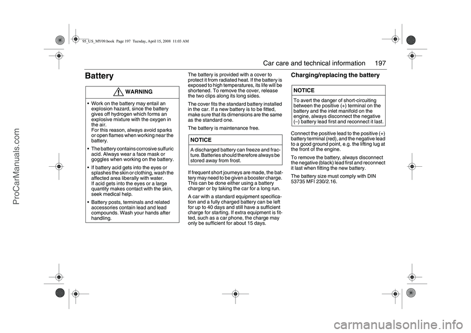 SAAB 9-5 2009 Owners Manual 197 Car care and technical information
Battery
The battery is provided with a cover to
protect it from radiated heat. If the battery is
exposed to high temperatures, its life will be
shortened. To SAAB 9-5 2009 Owners Manual 197 Car care and technical information
Battery
The battery is provided with a cover to
protect it from radiated heat. If the battery is
exposed to high temperatures, its life will be
shortened. To