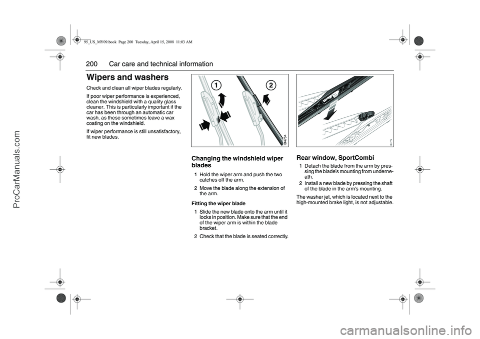 SAAB 9-5 2009 Owners Manual 200 Car care and technical informationWipers and washersCheck and clean all wiper blades regularly.
If poor wiper performance is experienced,
clean the windshield with a quality glass
cleaner. This SAAB 9-5 2009 Owners Manual 200 Car care and technical informationWipers and washersCheck and clean all wiper blades regularly.
If poor wiper performance is experienced,
clean the windshield with a quality glass
cleaner. This