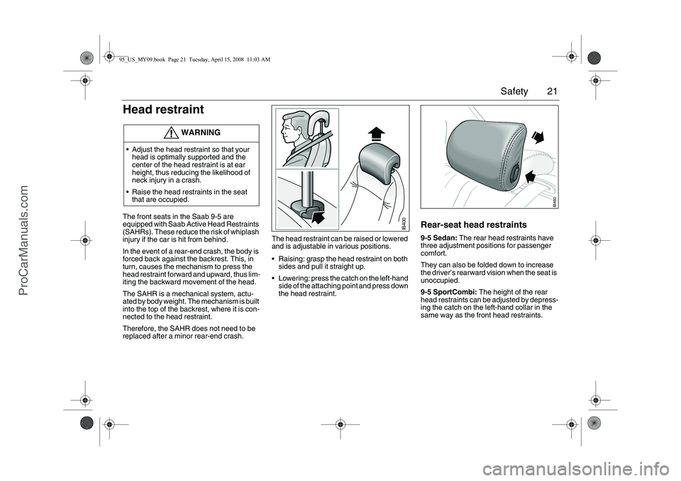 SAAB 9-5 2009 Owners Manual 21 Safety
Head restraintThe front seats in the Saab 9-5 are
equipped with Saab Active Head Restraints
(SAHRs). These reduce the risk of whiplash
injury if the car is hit from behind.
In the event o SAAB 9-5 2009 Owners Manual 21 Safety
Head restraintThe front seats in the Saab 9-5 are
equipped with Saab Active Head Restraints
(SAHRs). These reduce the risk of whiplash
injury if the car is hit from behind.
In the event o