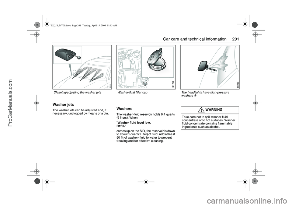 SAAB 9-5 2009 Owners Manual 201 Car care and technical information
Washer jetsThe washer jets can be adjusted and, if
necessary, unclogged by means of a pin.
WashersThe washer-fluid reservoir holds 6.4 quarts
(6 liters). When SAAB 9-5 2009 Owners Manual 201 Car care and technical information
Washer jetsThe washer jets can be adjusted and, if
necessary, unclogged by means of a pin.
WashersThe washer-fluid reservoir holds 6.4 quarts
(6 liters). When