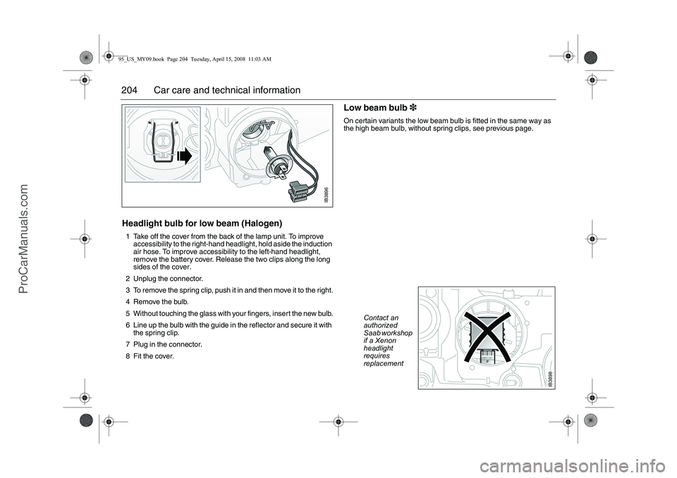 SAAB 9-5 2009 Owners Manual 204 Car care and technical informationHeadlight bulb for low beam (Halogen)1 Take off the cover from the back of the lamp unit. To improve
accessibility to the right-hand headlight, hold aside the in SAAB 9-5 2009 Owners Manual 204 Car care and technical informationHeadlight bulb for low beam (Halogen)1 Take off the cover from the back of the lamp unit. To improve
accessibility to the right-hand headlight, hold aside the in