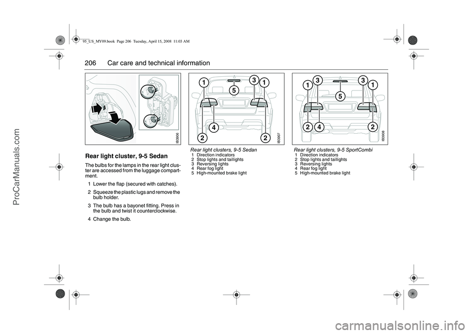 SAAB 9-5 2009 Owners Manual 206 Car care and technical informationRear light cluster, 9-5 SedanThe bulbs for the lamps in the rear light clus-
ter are accessed from the luggage compart-
ment.
1 Lower the flap (secured with catch SAAB 9-5 2009 Owners Manual 206 Car care and technical informationRear light cluster, 9-5 SedanThe bulbs for the lamps in the rear light clus-
ter are accessed from the luggage compart-
ment.
1 Lower the flap (secured with catch
