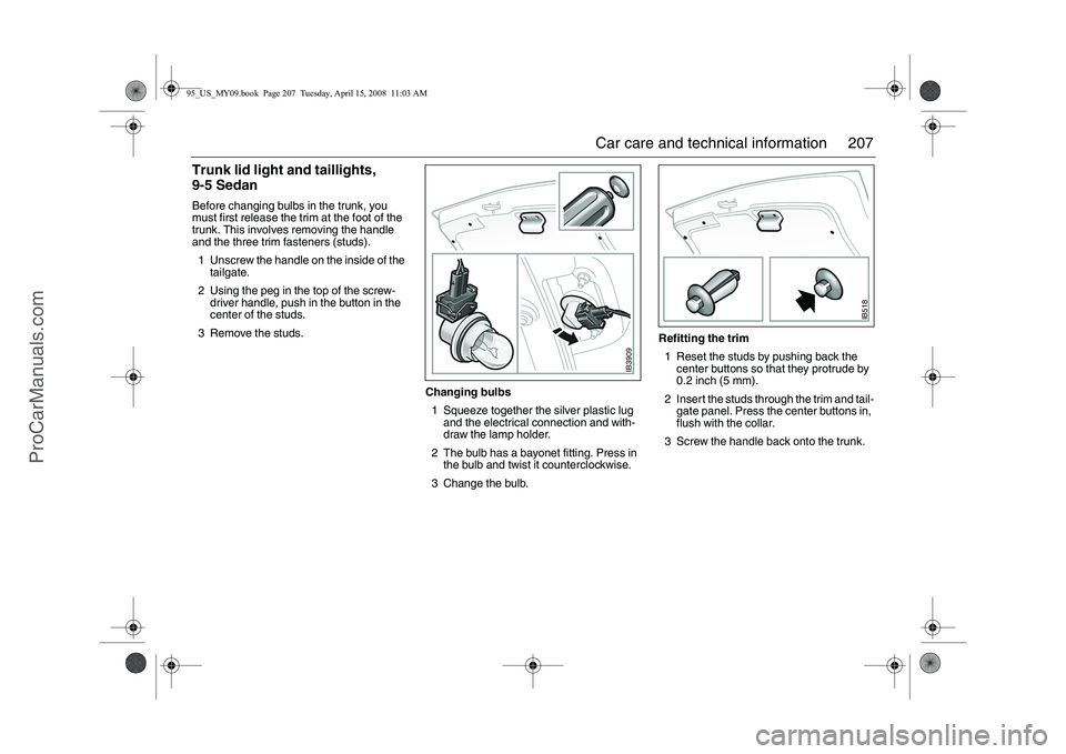 SAAB 9-5 2009 Owners Manual 207 Car care and technical information
Trunk lid light and taillights,
9-5 SedanBefore changing bulbs in the trunk, you
must first release the trim at the foot of the
trunk. This involves removing SAAB 9-5 2009 Owners Manual 207 Car care and technical information
Trunk lid light and taillights,
9-5 SedanBefore changing bulbs in the trunk, you
must first release the trim at the foot of the
trunk. This involves removing