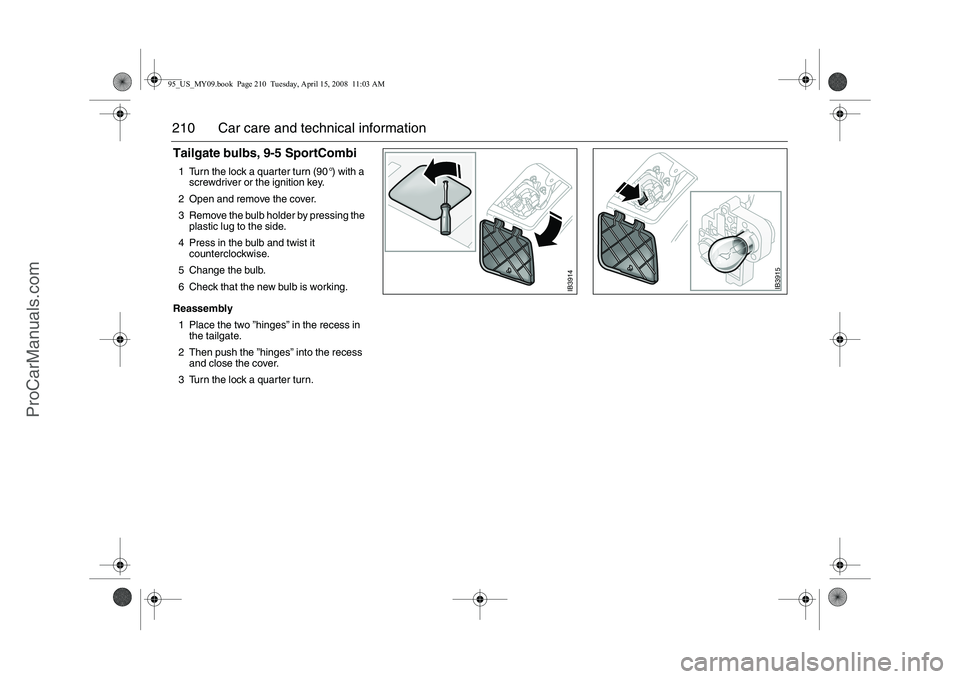 SAAB 9-5 2009 Owners Manual 210 Car care and technical informationTailgate bulbs, 9-5 SportCombi1 Turn the lock a quarter turn (90 °) with a
screwdriver or the ignition key.
2 Open and remove the cover.
3 Remove the bulb holde SAAB 9-5 2009 Owners Manual 210 Car care and technical informationTailgate bulbs, 9-5 SportCombi1 Turn the lock a quarter turn (90 °) with a
screwdriver or the ignition key.
2 Open and remove the cover.
3 Remove the bulb holde