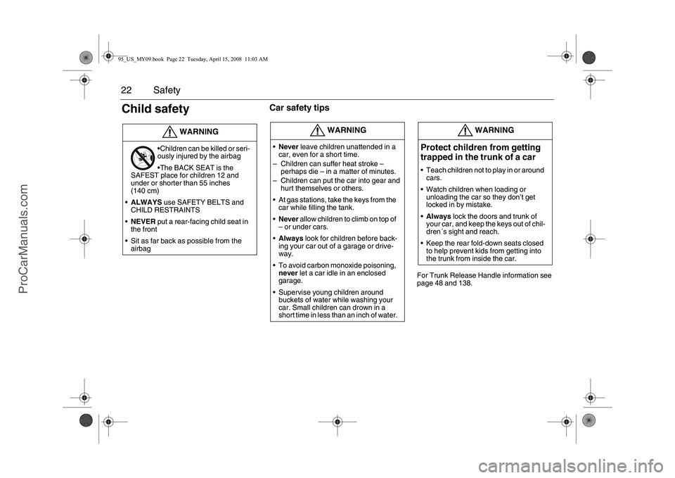 SAAB 9-5 2009 Owners Manual 22 SafetyChild safety
Car safety tips
For Trunk Release Handle information see
page 48 and 138.
WARNING
Children can be killed or seri-
ously injured by the airbag
The BACK SEAT is the
SAFEST pla SAAB 9-5 2009 Owners Manual 22 SafetyChild safety
Car safety tips
For Trunk Release Handle information see
page 48 and 138.
WARNING
Children can be killed or seri-
ously injured by the airbag
The BACK SEAT is the
SAFEST pla